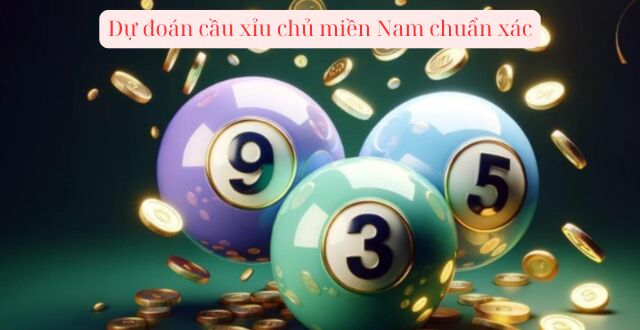 Bật mí cách dự đoán cầu xỉu chủ miền Nam chuẩn xác nhất