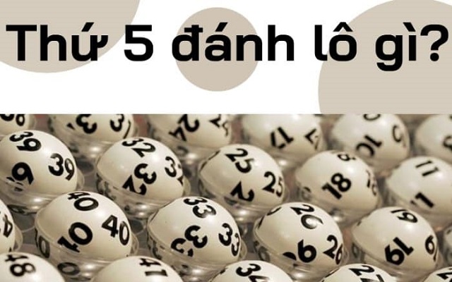 Thứ 5 đánh lô gì chắc ăn Thứ 5 đánh lô gì chắc ăn